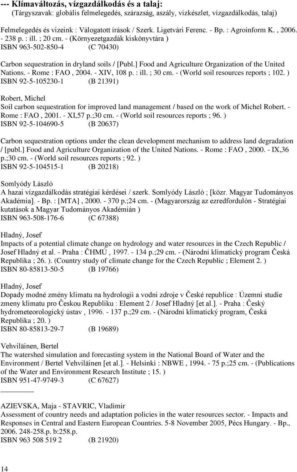 ] Food and Agriculture Organization of the United Nations. - Rome : FAO, 2004. - XIV, 108 p. : ill. ; 30 cm. - (World soil resources reports ; 102.