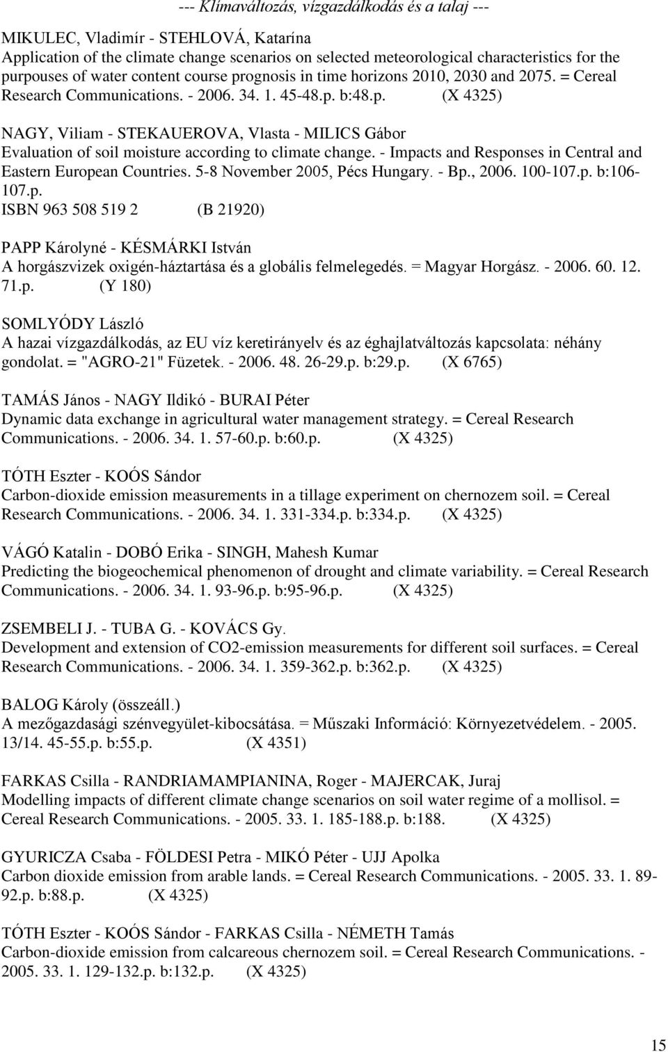 - Impacts and Responses in Central and Eastern European Countries. 5-8 November 2005, Pécs Hungary. - Bp., 2006. 100-107.p. b:106-107.p. ISBN 963 508 519 2 (B 21920) PAPP Károlyné - KÉSMÁRKI István A horgászvizek oxigén-háztartása és a globális felmelegedés.