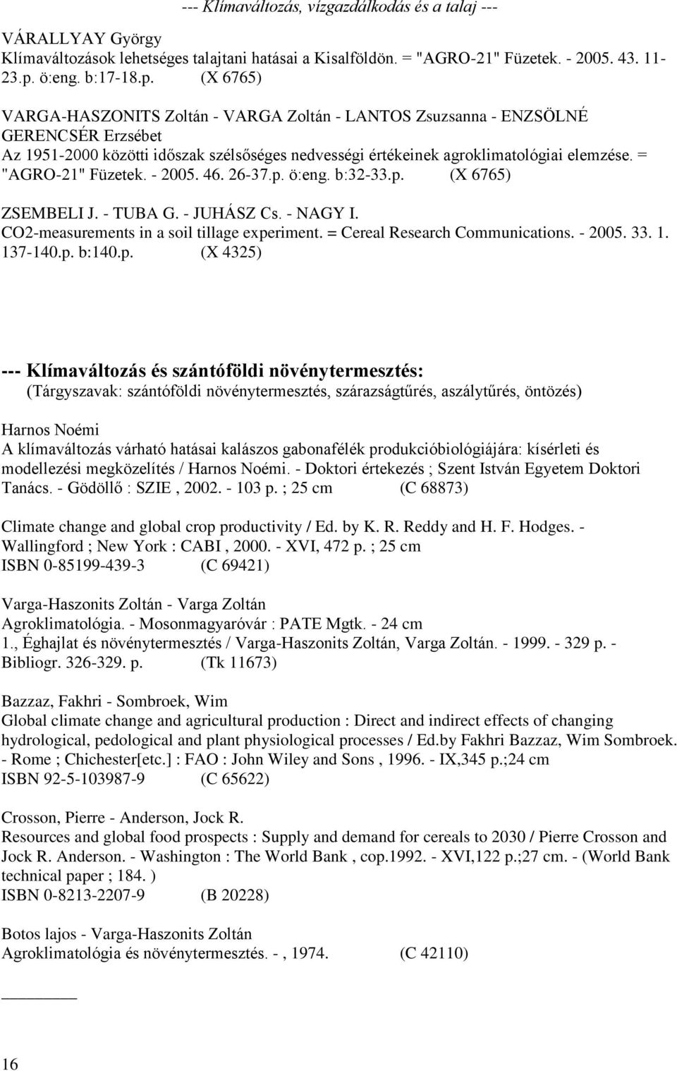 (X 6765) VARGA-HASZONITS Zoltán - VARGA Zoltán - LANTOS Zsuzsanna - ENZSÖLNÉ GERENCSÉR Erzsébet Az 1951-2000 közötti időszak szélsőséges nedvességi értékeinek agroklimatológiai elemzése.