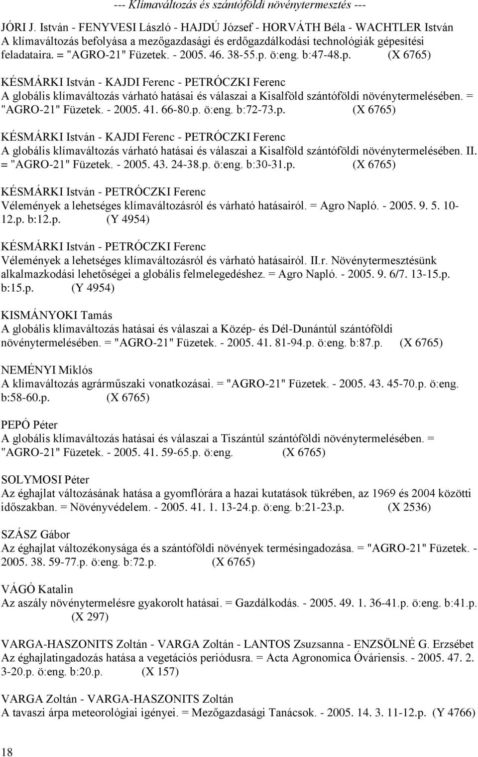 46. 38-55.p. ö:eng. b:47-48.p. (X 6765) KÉSMÁRKI István - KAJDI Ferenc - PETRÓCZKI Ferenc A globális klímaváltozás várható hatásai és válaszai a Kisalföld szántóföldi növénytermelésében.