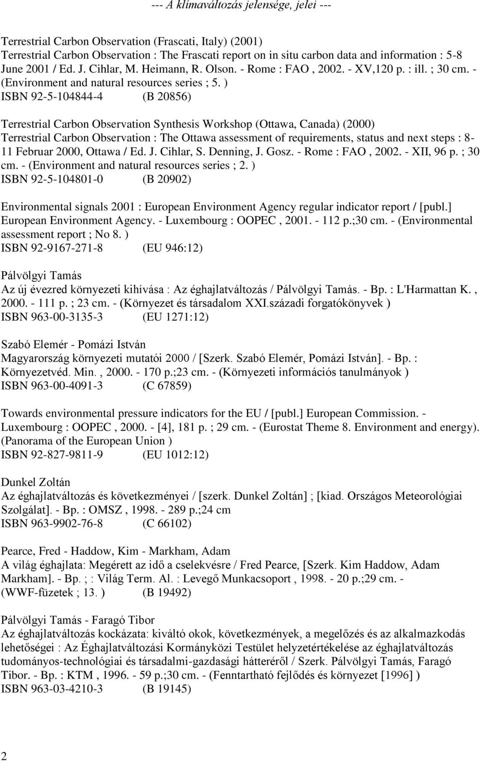 ) ISBN 92-5-104844-4 (B 20856) Terrestrial Carbon Observation Synthesis Workshop (Ottawa, Canada) (2000) Terrestrial Carbon Observation : The Ottawa assessment of requirements, status and next steps