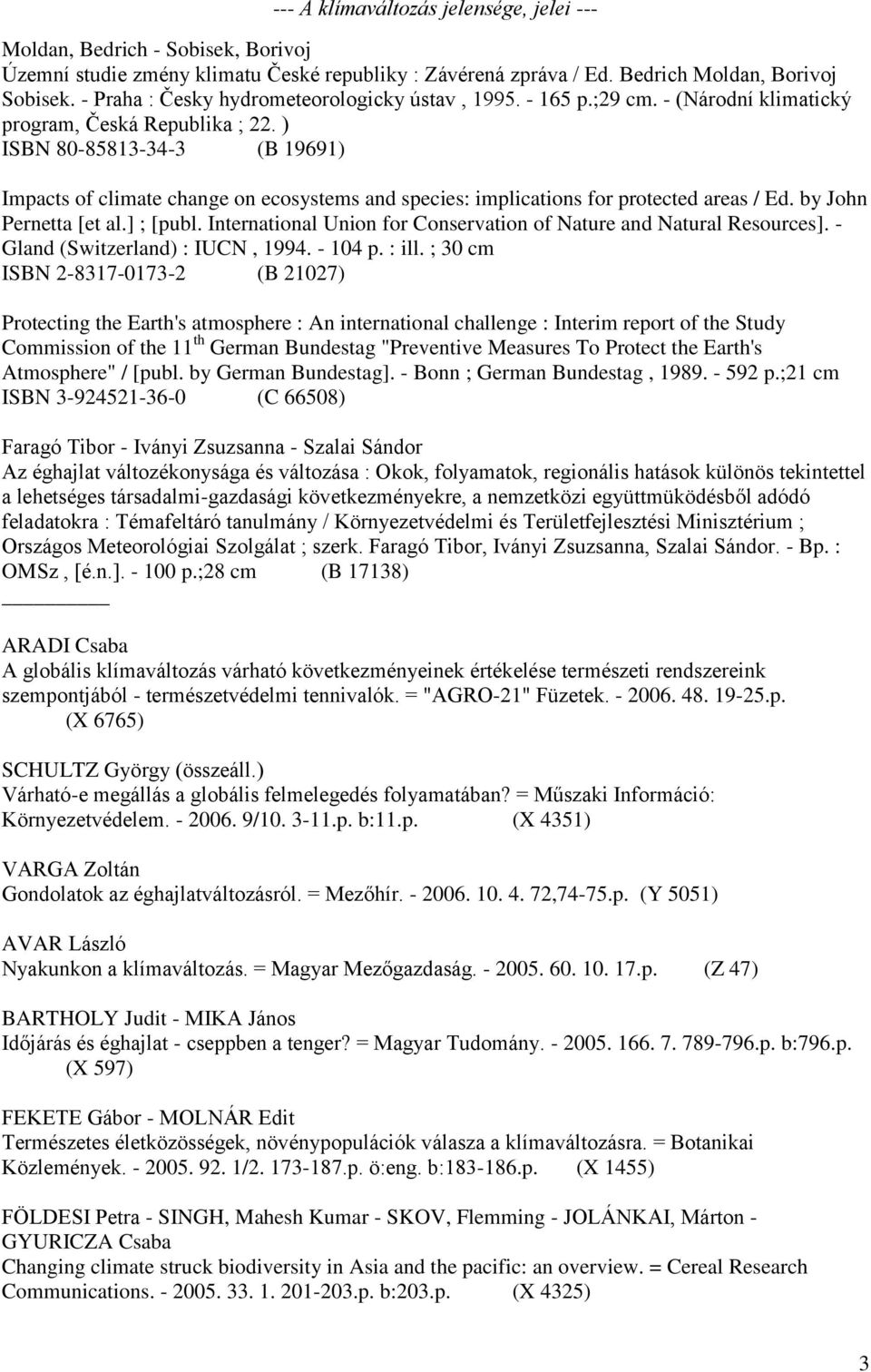 ) ISBN 80-85813-34-3 (B 19691) Impacts of climate change on ecosystems and species: implications for protected areas / Ed. by John Pernetta [et al.] ; [publ.