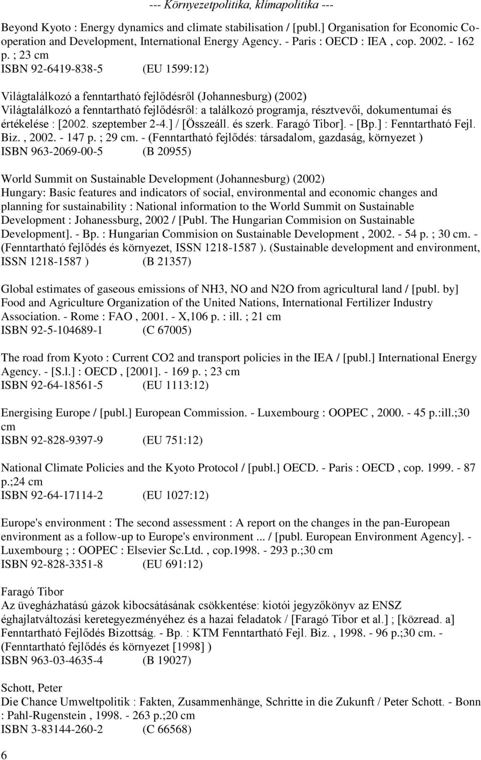 ; 23 cm ISBN 92-6419-838-5 (EU 1599:12) Világtalálkozó a fenntartható fejlődésről (Johannesburg) (2002) Világtalálkozó a fenntartható fejlődésről: a találkozó programja, résztvevői, dokumentumai és