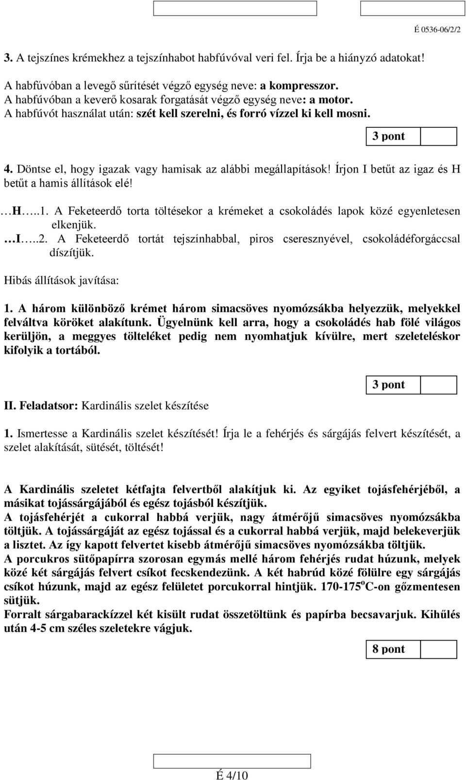 Döntse el, hogy igazak vagy hamisak az alábbi megállapítások! Írjon I betűt az igaz és H betűt a hamis állítások elé! H..1.