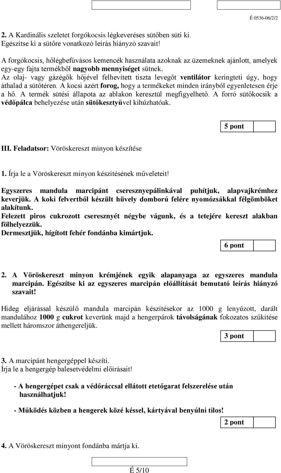 Az olaj- vagy gázégők hőjével felhevített tiszta levegőt ventilátor keringteti úgy, hogy áthalad a sütőtéren. A kocsi azért forog, hogy a termékeket minden irányból egyenletesen érje a hő.