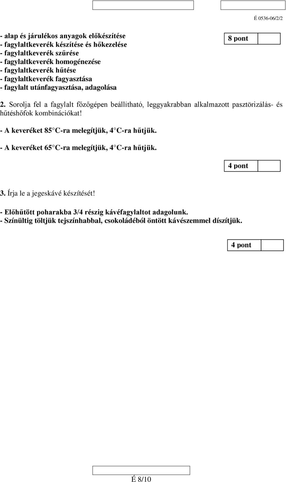 Sorolja fel a fagylalt főzőgépen beállítható, leggyakrabban alkalmazott pasztörizálás- és hűtéshőfok kombinációkat!