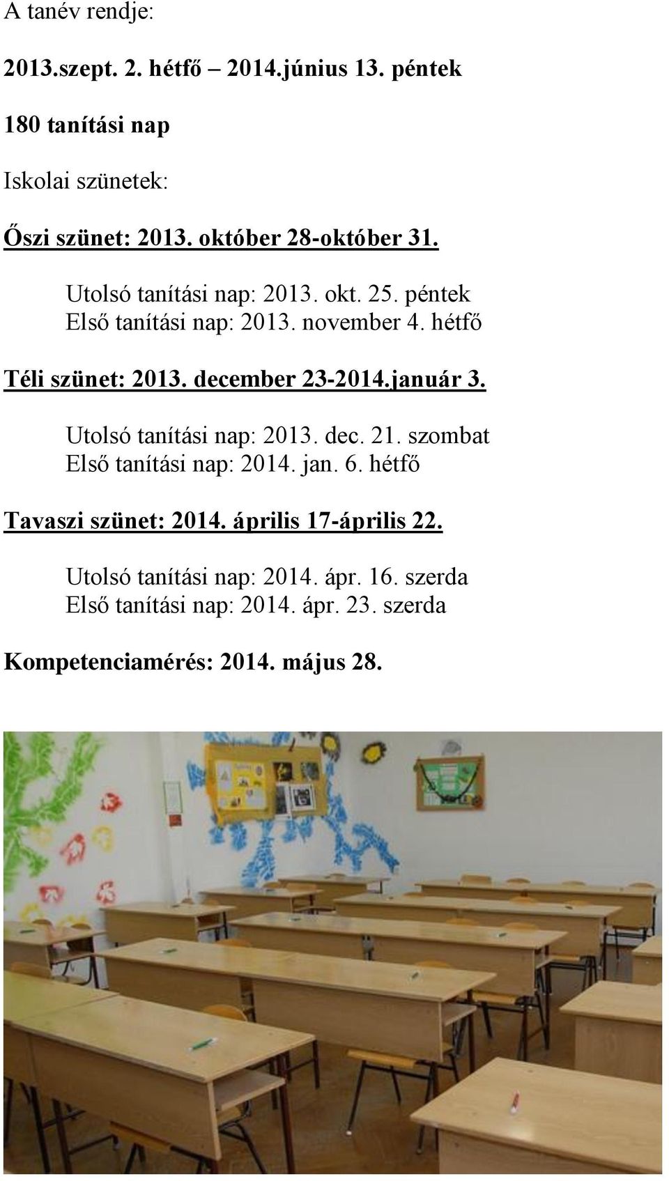 december 23-2014.január 3. Utolsó tanítási nap: 2013. dec. 21. szombat Első tanítási nap: 2014. jan. 6.