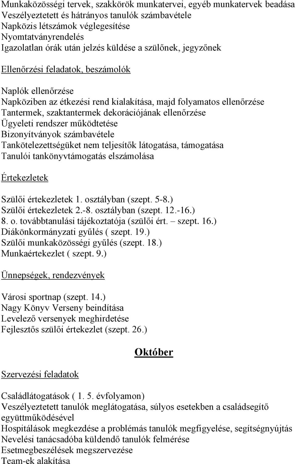 ellenőrzése Ügyeleti rendszer működtetése Bizonyítványok számbavétele Tankötelezettségüket nem teljesítők látogatása, támogatása Tanulói tankönyvtámogatás elszámolása Értekezletek Szülői értekezletek