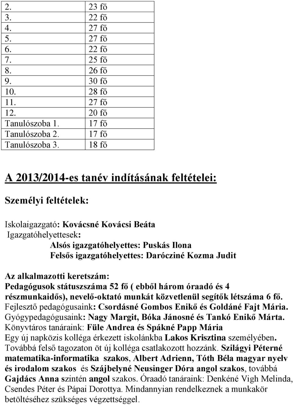 Darócziné Kozma Judit Az alkalmazotti keretszám: Pedagógusok státuszszáma 52 fő ( ebből három óraadó és 4 részmunkaidős), nevelő-oktató munkát közvetlenül segítők létszáma 6 fő.