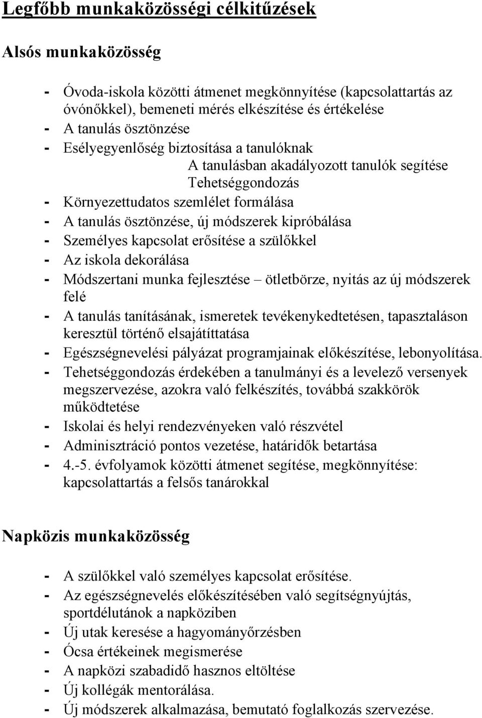 Személyes kapcsolat erősítése a szülőkkel - Az iskola dekorálása - Módszertani munka fejlesztése ötletbörze, nyitás az új módszerek felé - A tanulás tanításának, ismeretek tevékenykedtetésen,