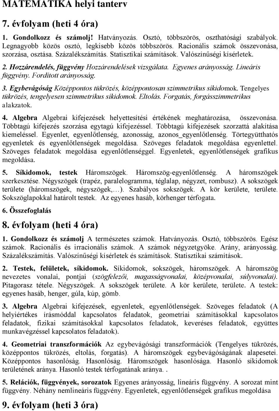 Lineáris függvény. Fordított arányosság. 3. Egybevágóság Középpontos tükrözés, középpontosan szimmetrikus síkidomok. Tengelyes tükrözés, tengelyesen szimmetrikus síkidomok. Eltolás.