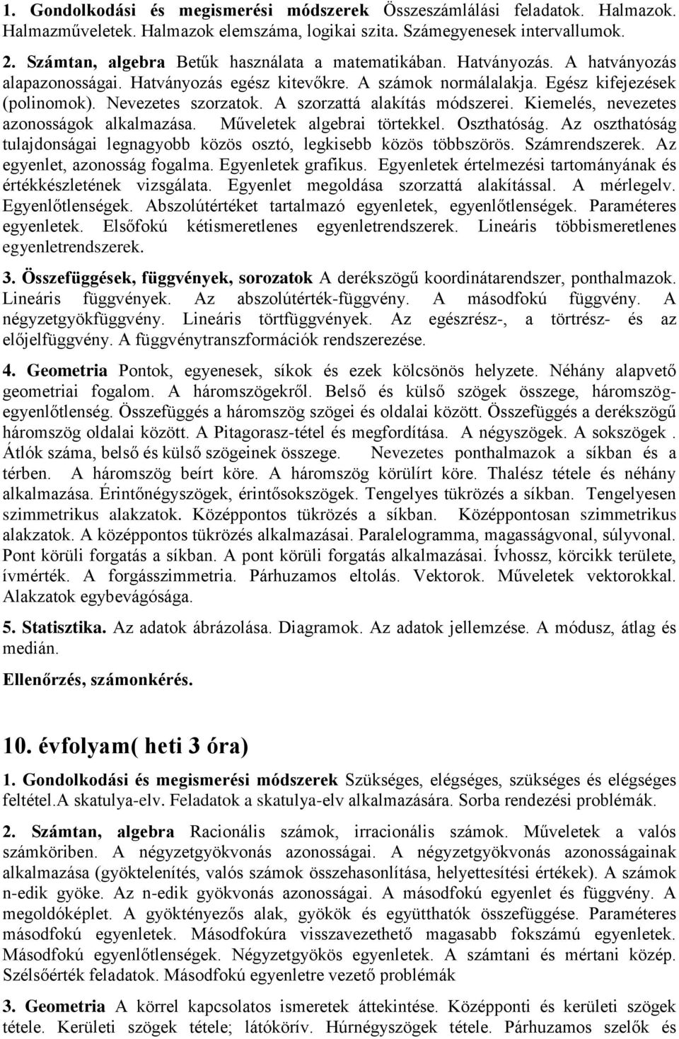 A szorzattá alakítás módszerei. Kiemelés, nevezetes azonosságok alkalmazása. Műveletek algebrai törtekkel. Oszthatóság. Az oszthatóság tulajdonságai legnagyobb közös osztó, legkisebb közös többszörös.