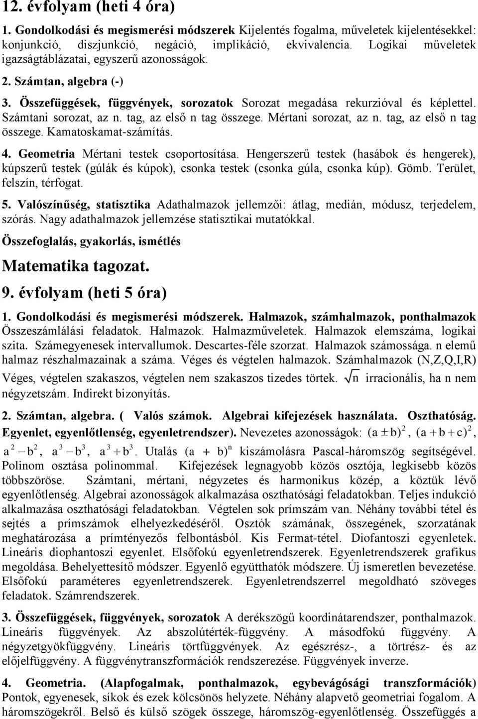 tag, az első n tag összege. Mértani sorozat, az n. tag, az első n tag összege. Kamatoskamat-számítás. 4. Geometria Mértani testek csoportosítása.