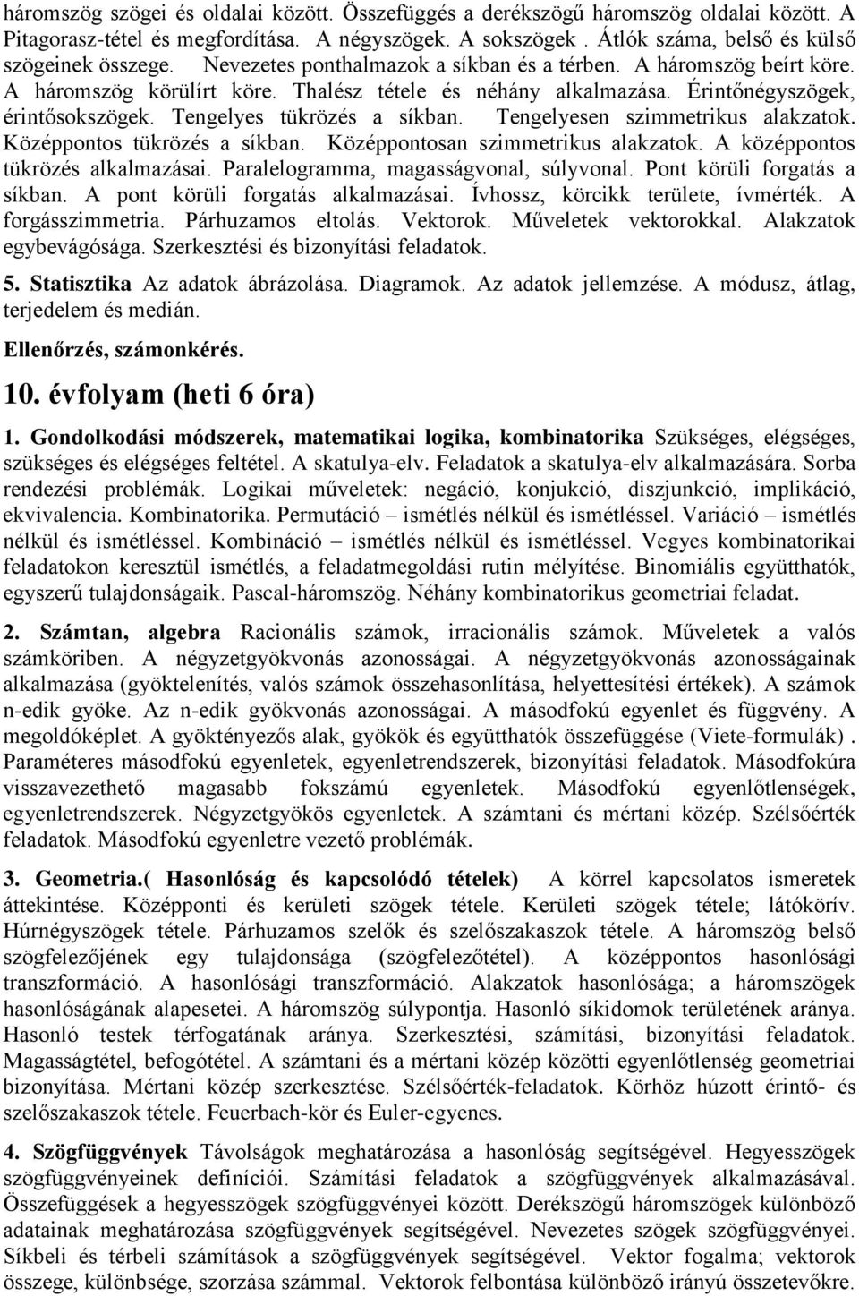 Tengelyesen szimmetrikus alakzatok. Középpontos tükrözés a síkban. Középpontosan szimmetrikus alakzatok. A középpontos tükrözés alkalmazásai. Paralelogramma, magasságvonal, súlyvonal.