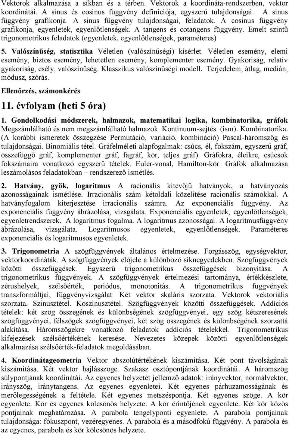 Emelt szintű trigonometrikus feladatok (egyenletek, egyenlőtlenségek, paraméteres) 5. Valószínűség, statisztika Véletlen (valószínűségi) kísérlet.