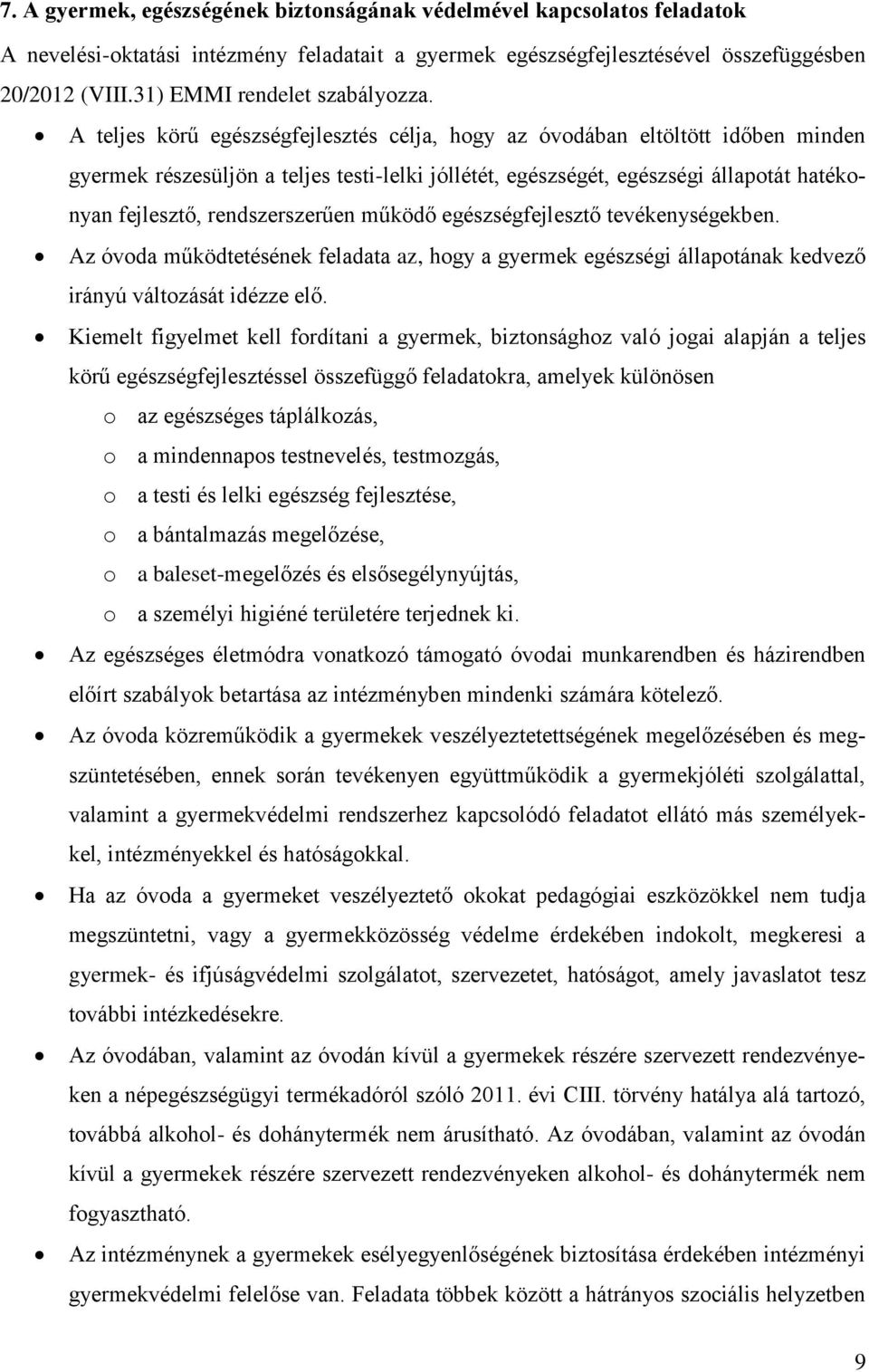 A teljes körű egészségfejlesztés célja, hogy az óvodában eltöltött időben minden gyermek részesüljön a teljes testi-lelki jóllétét, egészségét, egészségi állapotát hatékonyan fejlesztő,