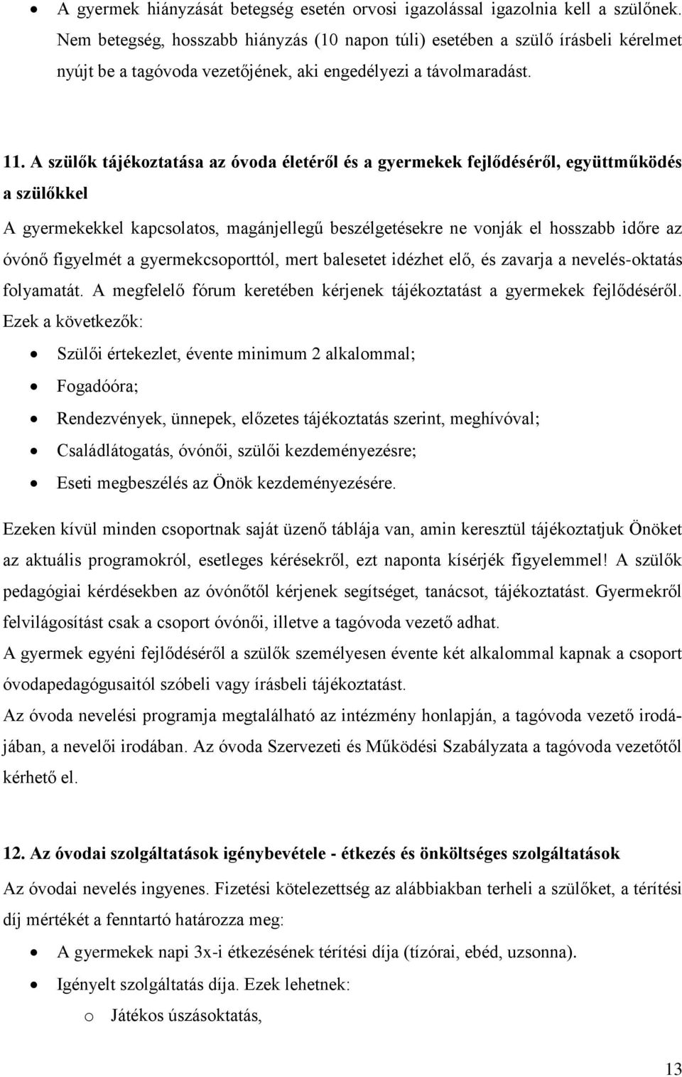 A szülők tájékoztatása az óvoda életéről és a gyermekek fejlődéséről, együttműködés a szülőkkel A gyermekekkel kapcsolatos, magánjellegű beszélgetésekre ne vonják el hosszabb időre az óvónő figyelmét