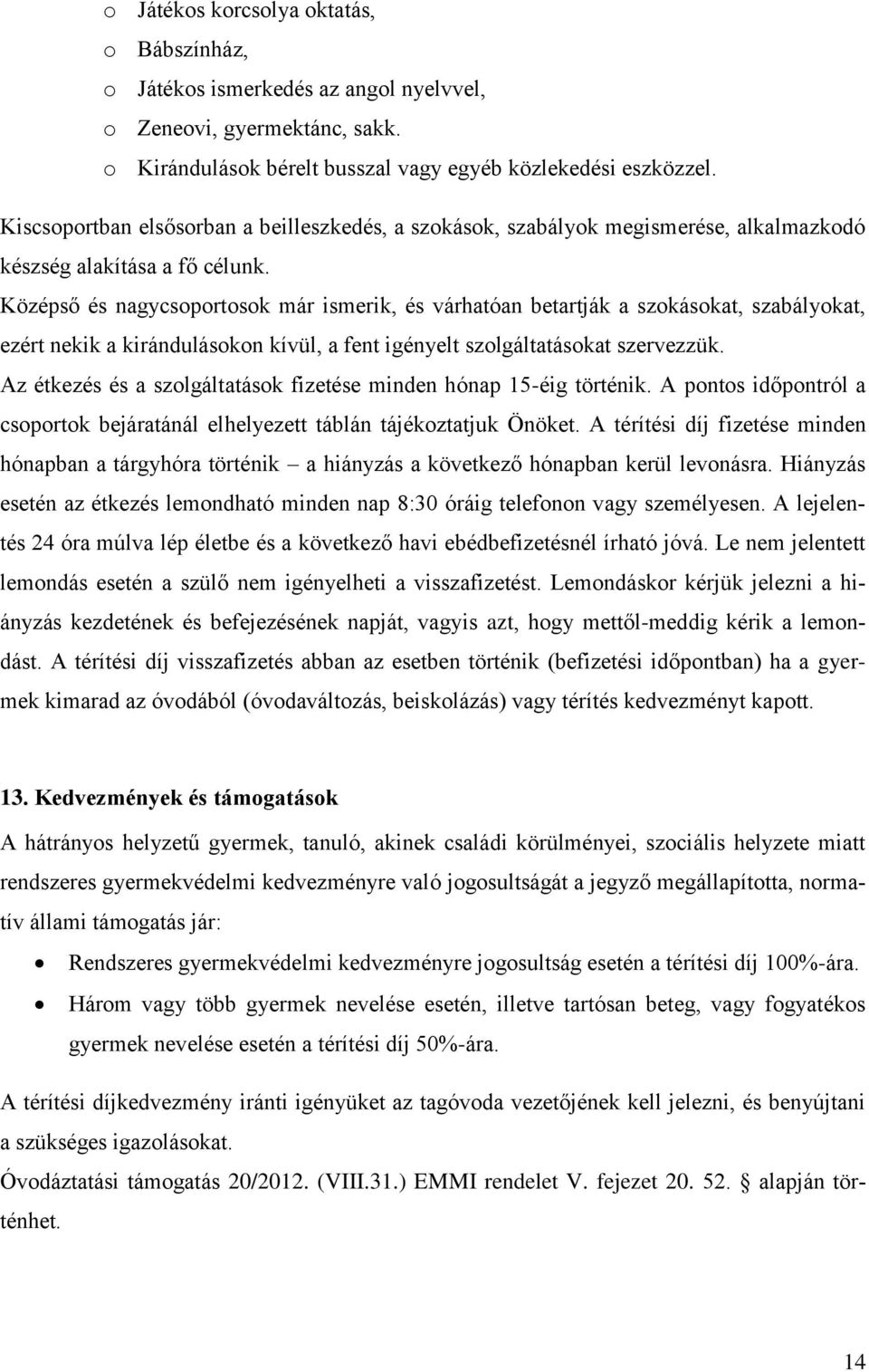 Középső és nagycsoportosok már ismerik, és várhatóan betartják a szokásokat, szabályokat, ezért nekik a kirándulásokon kívül, a fent igényelt szolgáltatásokat szervezzük.