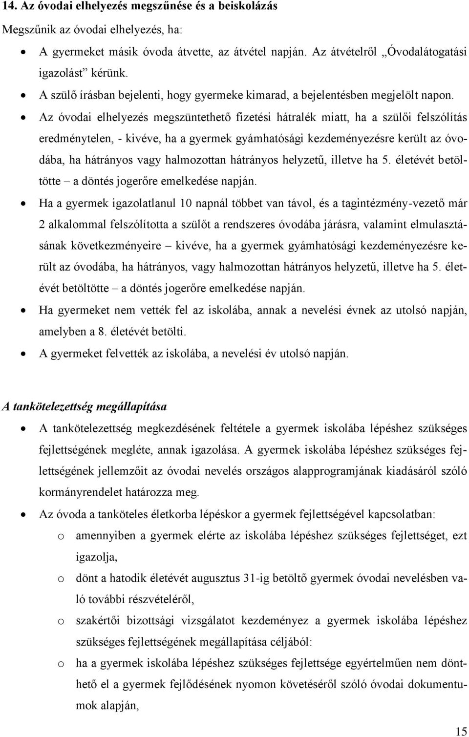 Az óvodai elhelyezés megszüntethető fizetési hátralék miatt, ha a szülői felszólítás eredménytelen, - kivéve, ha a gyermek gyámhatósági kezdeményezésre került az óvodába, ha hátrányos vagy