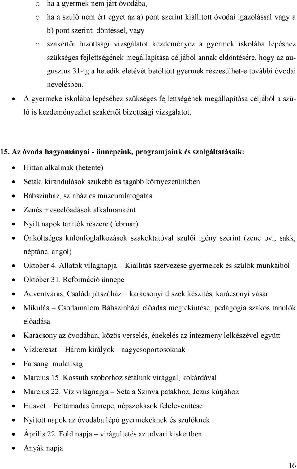 A gyermeke iskolába lépéséhez szükséges fejlettségének megállapítása céljából a szülő is kezdeményezhet szakértői bizottsági vizsgálatot. 15.