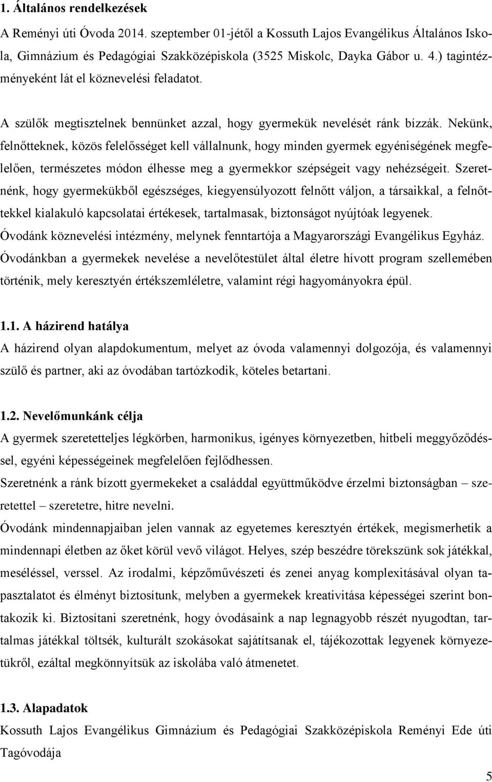 Nekünk, felnőtteknek, közös felelősséget kell vállalnunk, hogy minden gyermek egyéniségének megfelelően, természetes módon élhesse meg a gyermekkor szépségeit vagy nehézségeit.