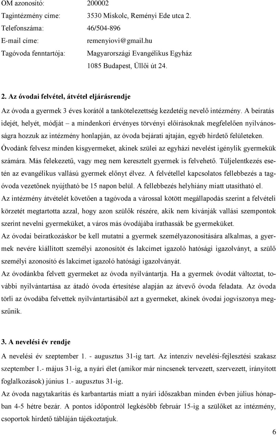 . 2. Az óvodai felvétel, átvétel eljárásrendje Az óvoda a gyermek 3 éves korától a tankötelezettség kezdetéig nevelő intézmény.