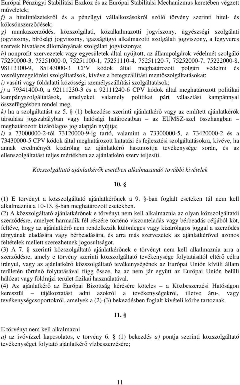 szervek hivatásos állományának szolgálati jogviszonya; h) nonprofit szervezetek vagy egyesületek által nyújtott, az állampolgárok védelmét szolgáló 75250000-3, 75251000-0, 75251100-1, 75251110-4,