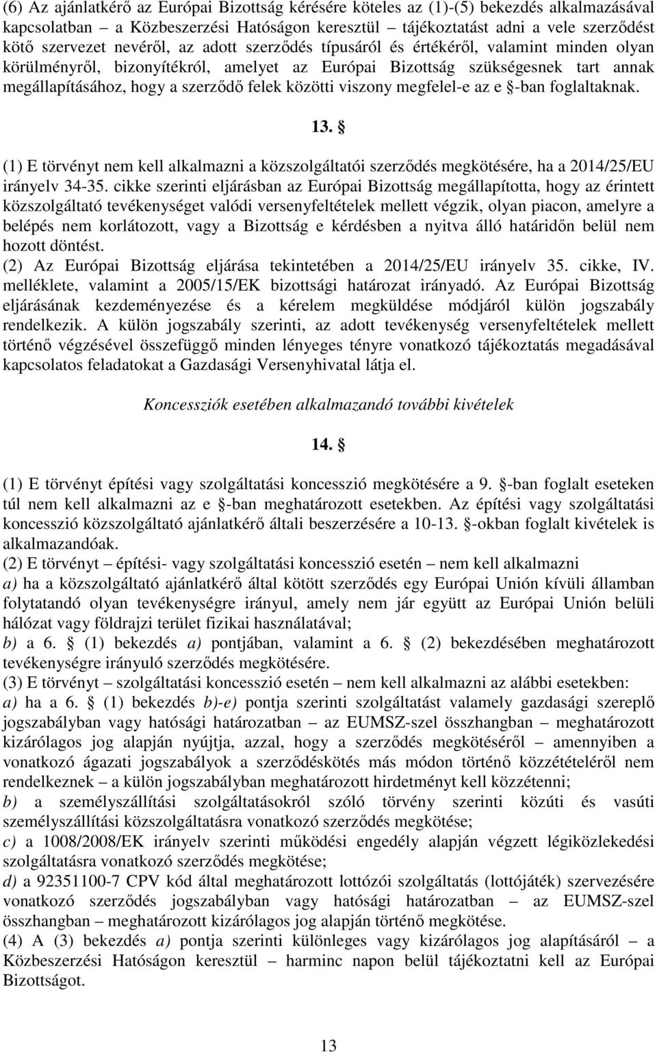 közötti viszony megfelel-e az e -ban foglaltaknak. 13. (1) E törvényt nem kell alkalmazni a közszolgáltatói szerződés megkötésére, ha a 2014/25/EU irányelv 34-35.