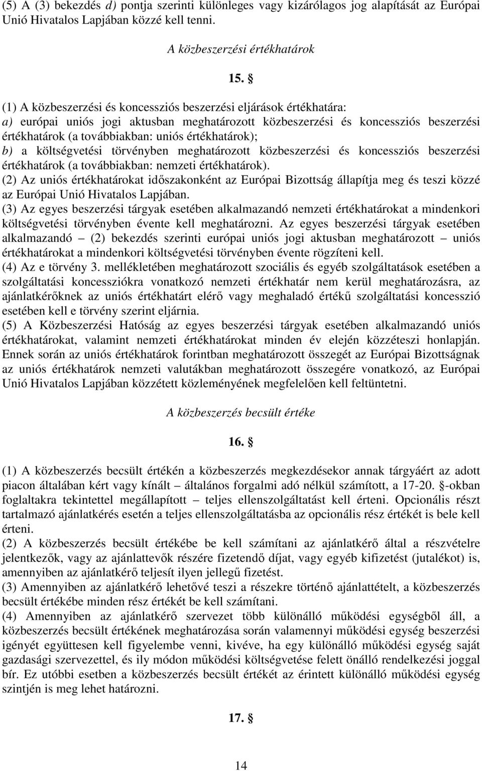 értékhatárok); b) a költségvetési törvényben meghatározott közbeszerzési és koncessziós beszerzési értékhatárok (a továbbiakban: nemzeti értékhatárok).