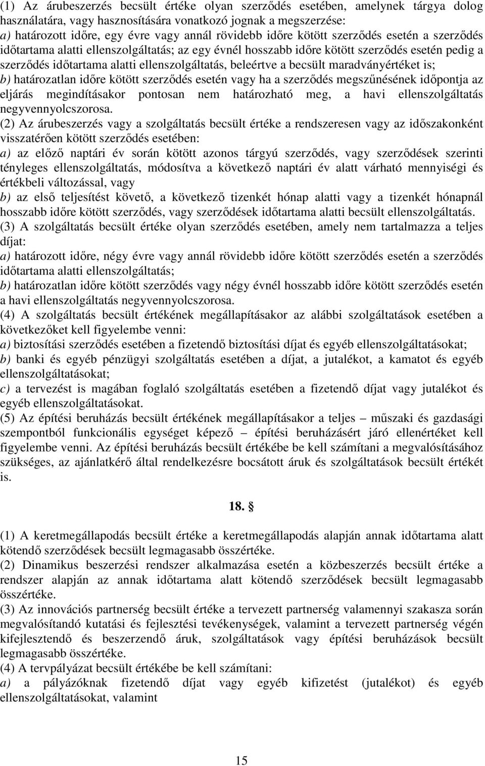 becsült maradványértéket is; b) határozatlan időre kötött szerződés esetén vagy ha a szerződés megszűnésének időpontja az eljárás megindításakor pontosan nem határozható meg, a havi ellenszolgáltatás