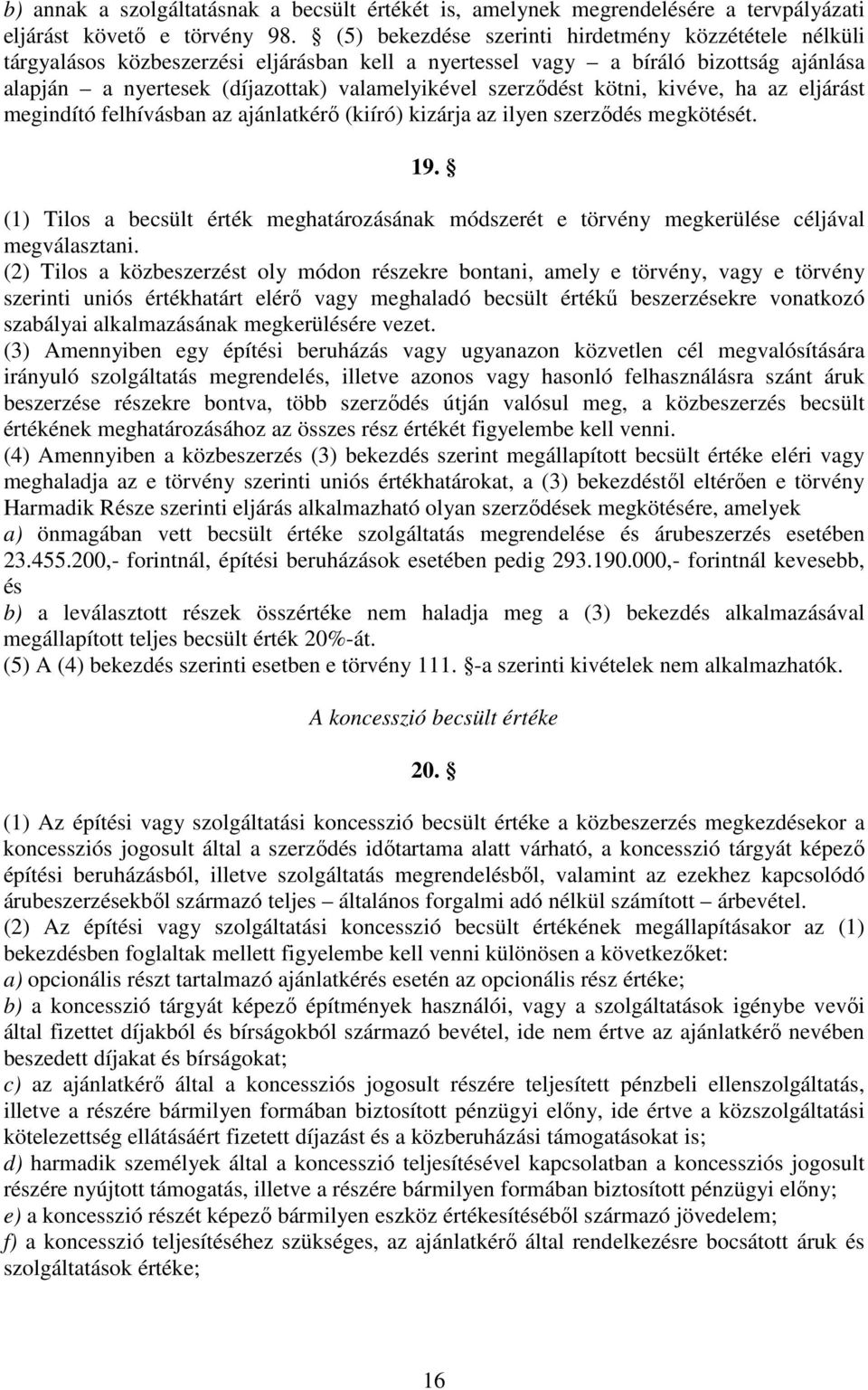 szerződést kötni, kivéve, ha az eljárást megindító felhívásban az ajánlatkérő (kiíró) kizárja az ilyen szerződés megkötését. 19.