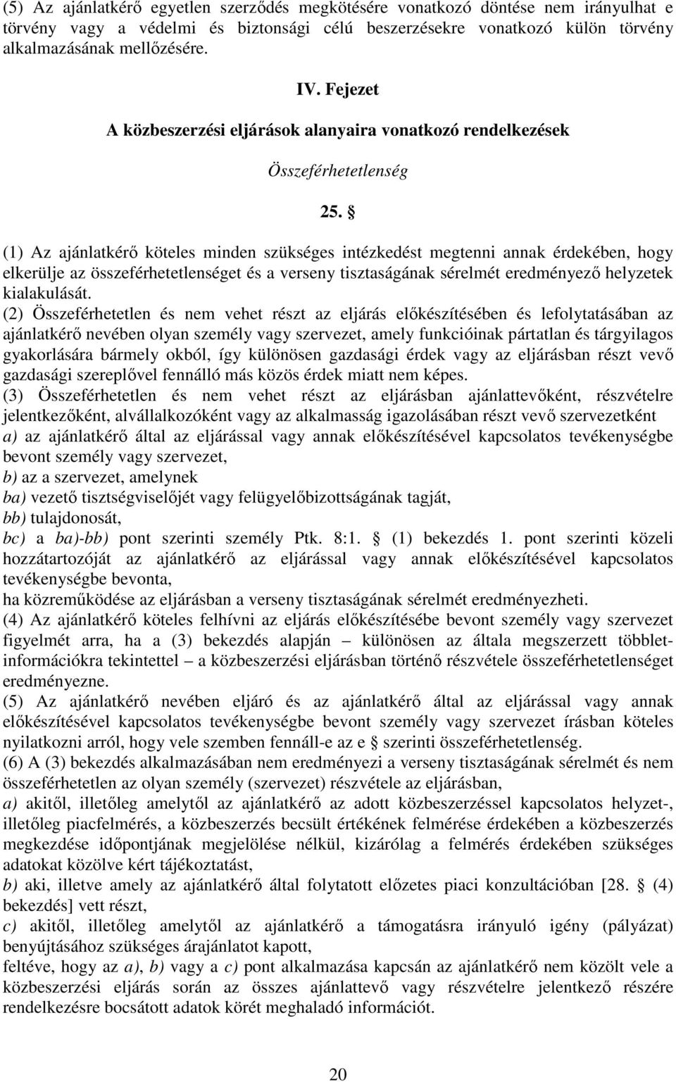 (1) Az ajánlatkérő köteles minden szükséges intézkedést megtenni annak érdekében, hogy elkerülje az összeférhetetlenséget és a verseny tisztaságának sérelmét eredményező helyzetek kialakulását.