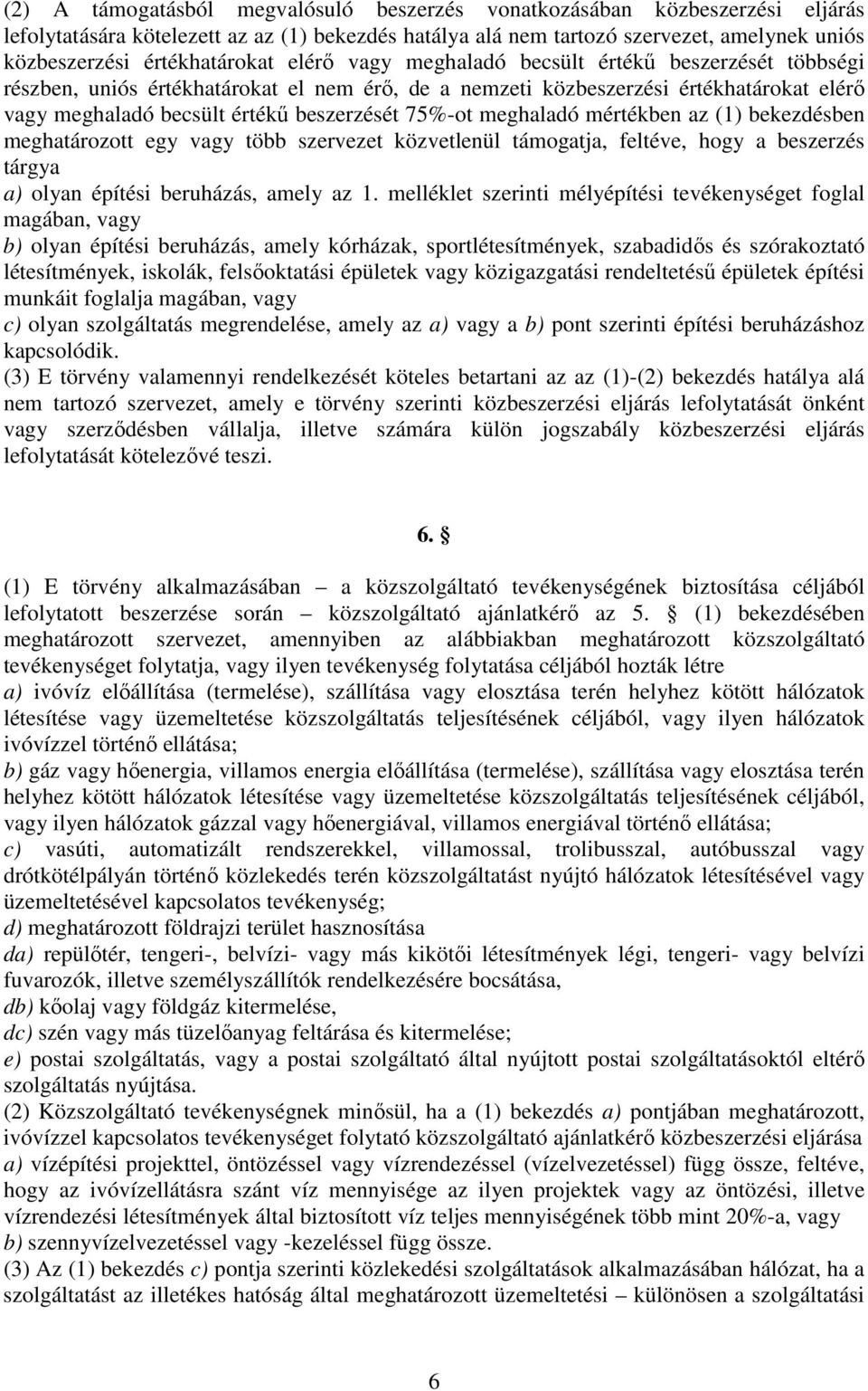 beszerzését 75%-ot meghaladó mértékben az (1) bekezdésben meghatározott egy vagy több szervezet közvetlenül támogatja, feltéve, hogy a beszerzés tárgya a) olyan építési beruházás, amely az 1.