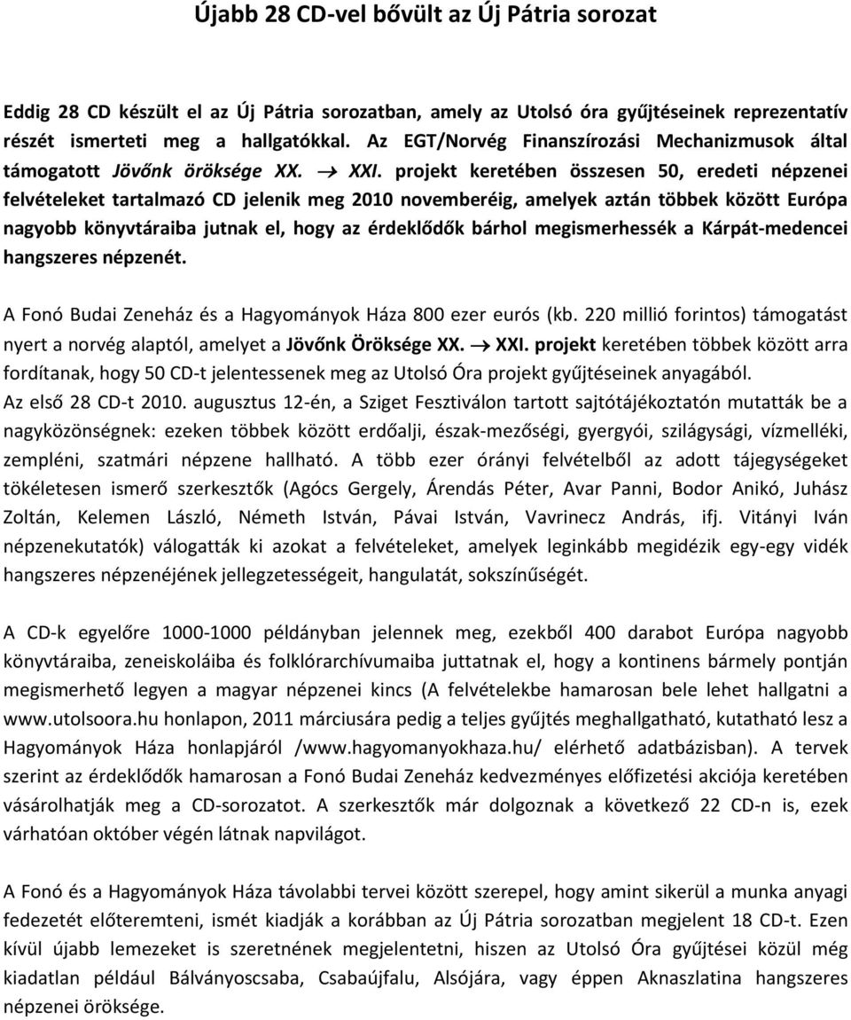 projekt keretében összesen 50, eredeti i felvételeket tartalmazó CD jelenik meg 2010 novemberéig, amelyek aztán többek között Európa nagyobb könyvtáraiba jutnak el, hogy az érdeklődők bárhol