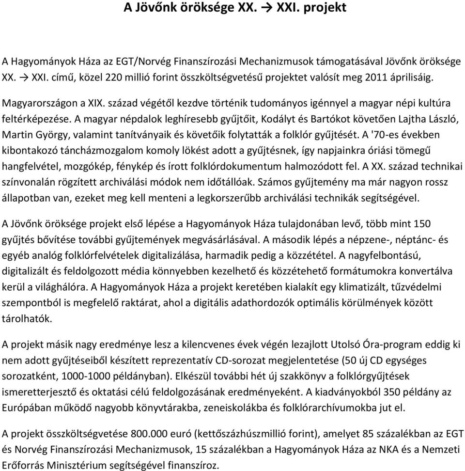 A magyar népdalok leghíresebb gyűjtőit, Kodályt és Bartókot követően Lajtha László, Martin György, valamint tanítványaik és követőik folytatták a folklór gyűjtését.