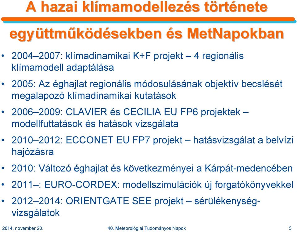 és hatások vizsgálata 2010 2012: ECCONET EU FP7 projekt hatásvizsgálat a belvízi hajózásra 2010: Változó éghajlat és következményei a Kárpát-medencében 2011 :