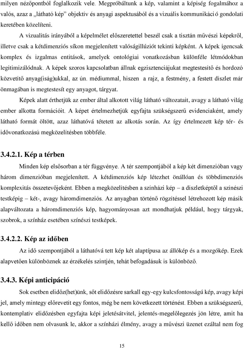 A vizualitás irányából a képelmélet előszeretettel beszél csak a tisztán művészi képekről, illetve csak a kétdimenziós síkon megjelenített valóságillúziót tekinti képként.