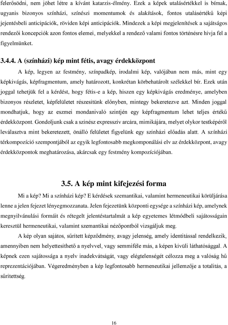 Mindezek a képi megjelenítések a sajátságos rendezői koncepciók azon fontos elemei, melyekkel a rendező valami fontos történésre hívja fel a figyelmünket. 3.4.