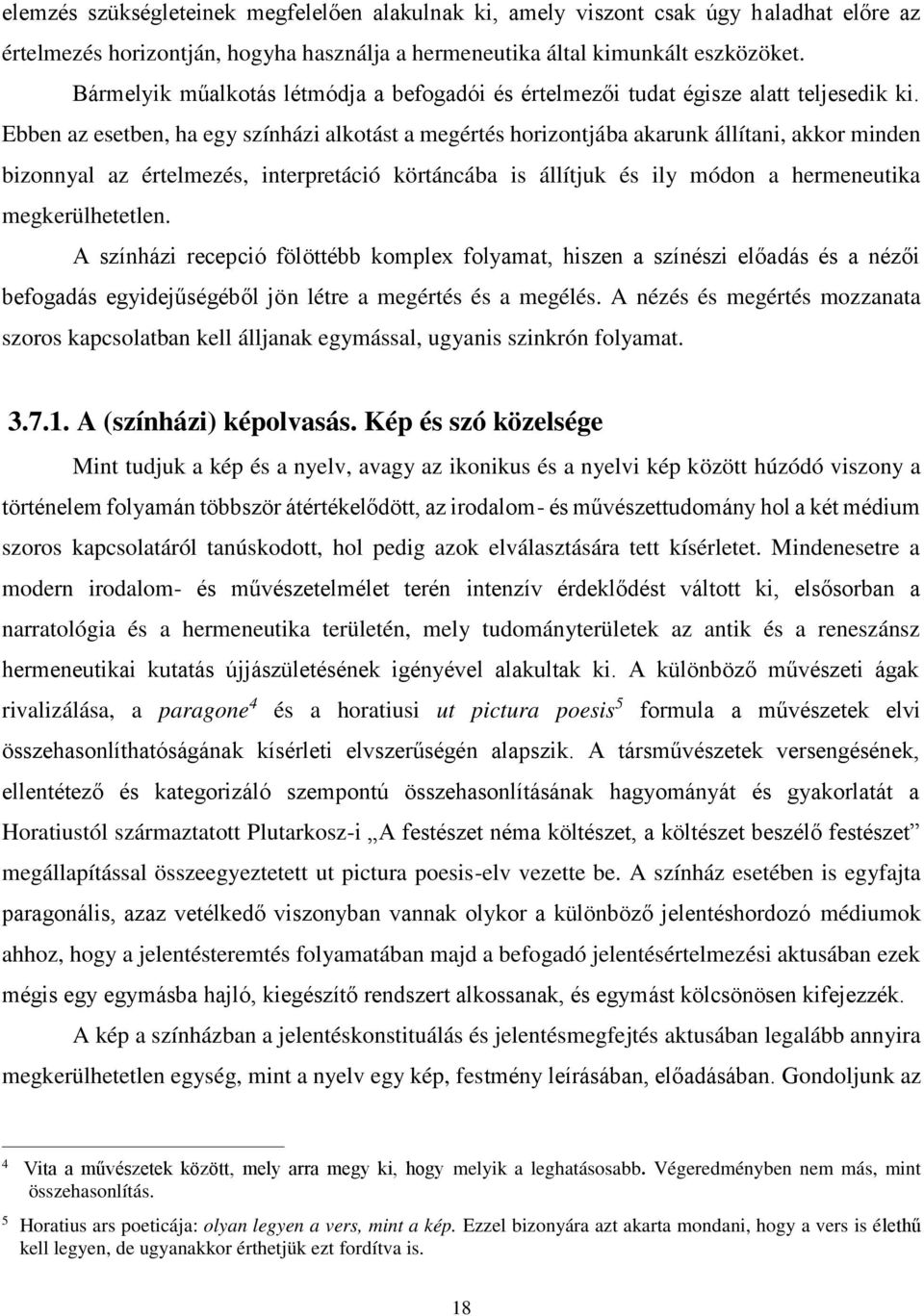 Ebben az esetben, ha egy színházi alkotást a megértés horizontjába akarunk állítani, akkor minden bizonnyal az értelmezés, interpretáció körtáncába is állítjuk és ily módon a hermeneutika