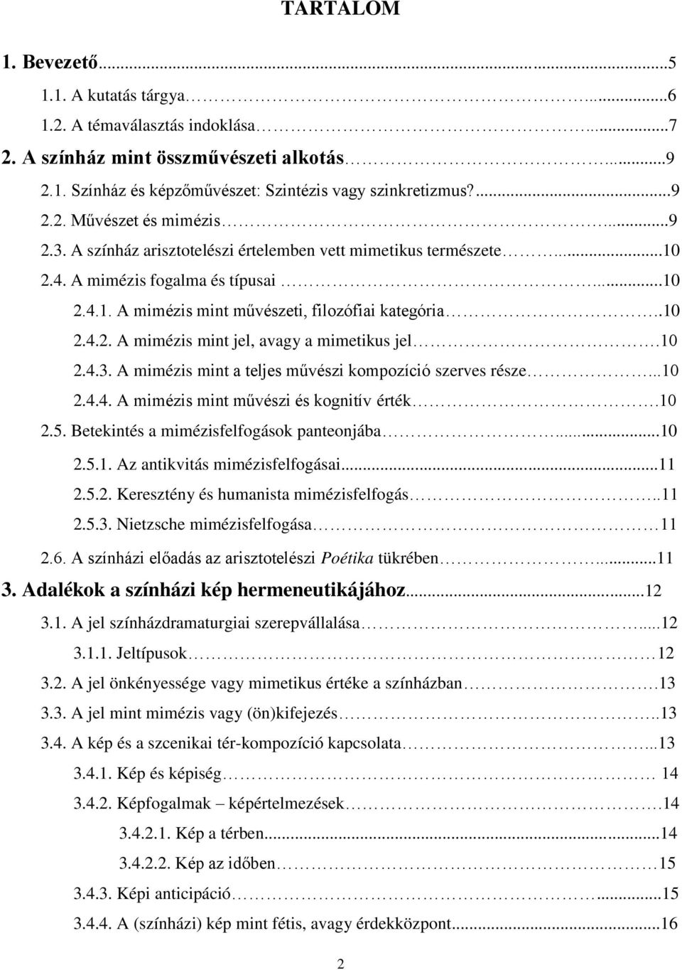 10 2.4.3. A mimézis mint a teljes művészi kompozíció szerves része...10 2.4.4. A mimézis mint művészi és kognitív érték.10 2.5. Betekintés a mimézisfelfogások panteonjába...10 2.5.1. Az antikvitás mimézisfelfogásai.