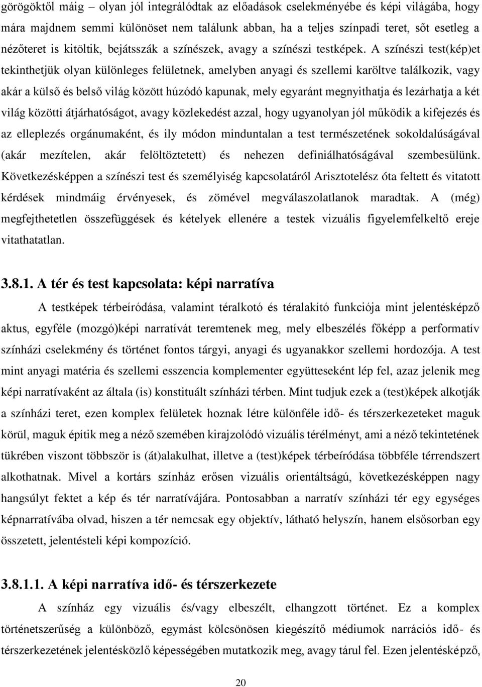 A színészi test(kép)et tekinthetjük olyan különleges felületnek, amelyben anyagi és szellemi karöltve találkozik, vagy akár a külső és belső világ között húzódó kapunak, mely egyaránt megnyithatja és