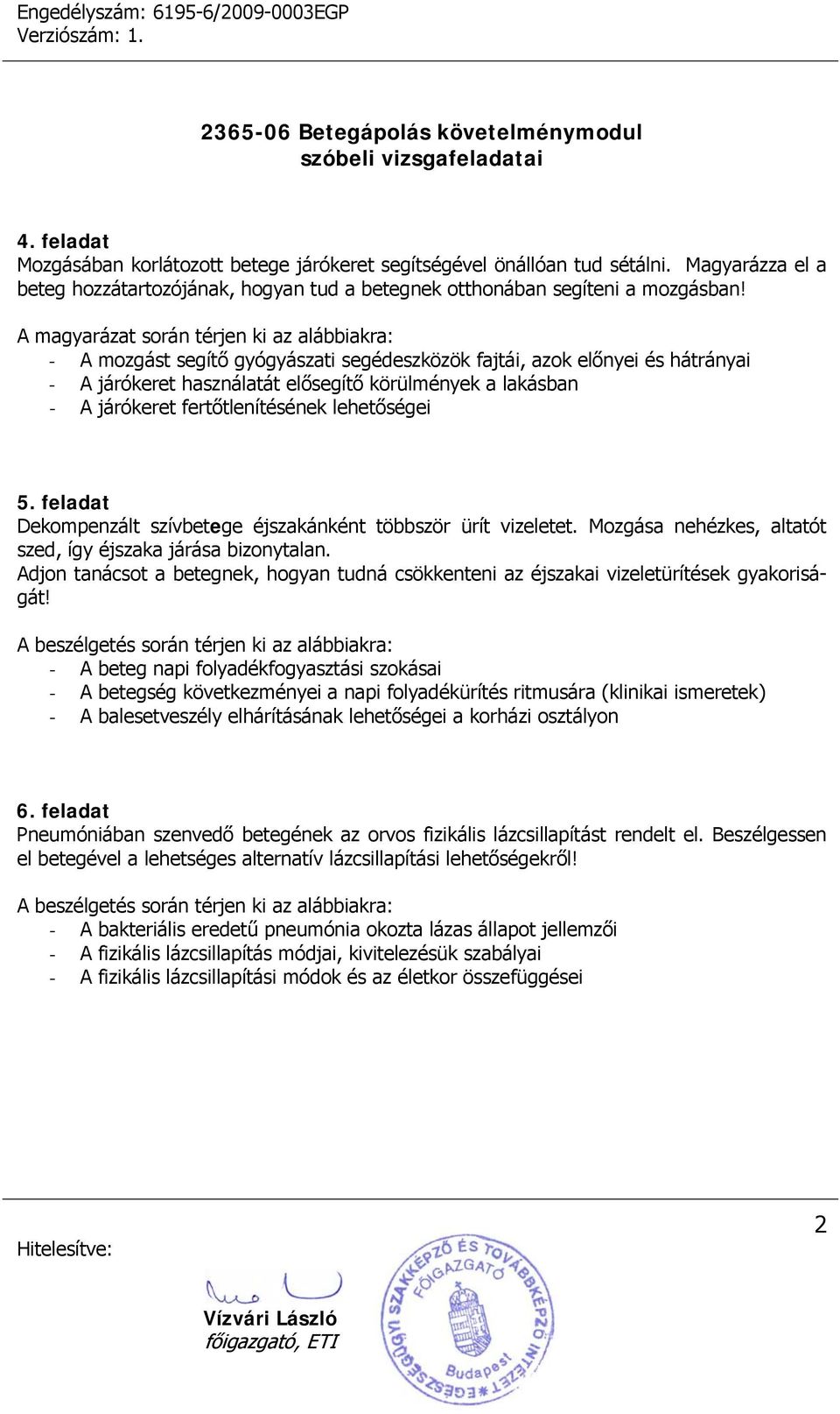 fertőtlenítésének lehetőségei 5. feladat Dekompenzált szívbetege éjszakánként többször ürít vizeletet. Mozgása nehézkes, altatót szed, így éjszaka járása bizonytalan.