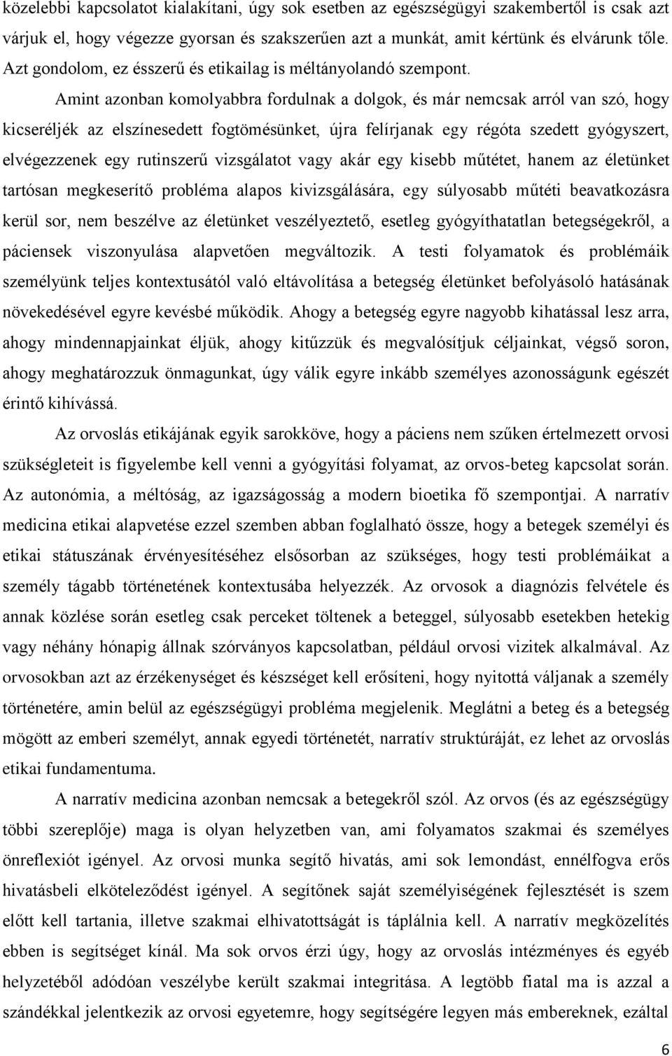 Amint azonban komolyabbra fordulnak a dolgok, és már nemcsak arról van szó, hogy kicseréljék az elszínesedett fogtömésünket, újra felírjanak egy régóta szedett gyógyszert, elvégezzenek egy rutinszerű