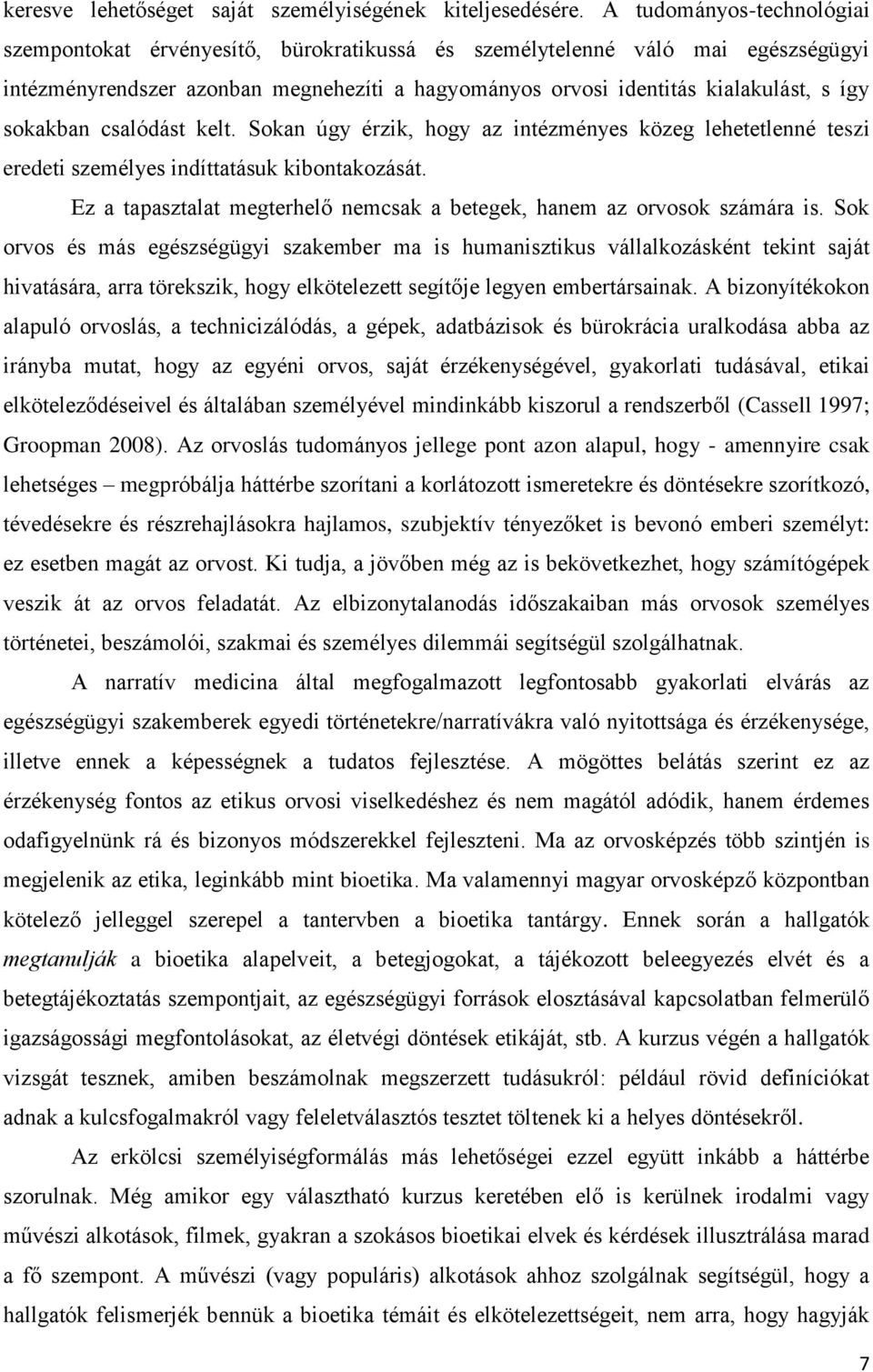 sokakban csalódást kelt. Sokan úgy érzik, hogy az intézményes közeg lehetetlenné teszi eredeti személyes indíttatásuk kibontakozását.