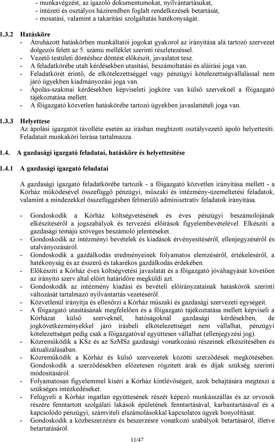 - Vezető testületi döntéshez döntést előkészít, javaslatot tesz. - A feladatkörébe utalt kérdésekben utasítási, beszámoltatási és aláírási joga van.