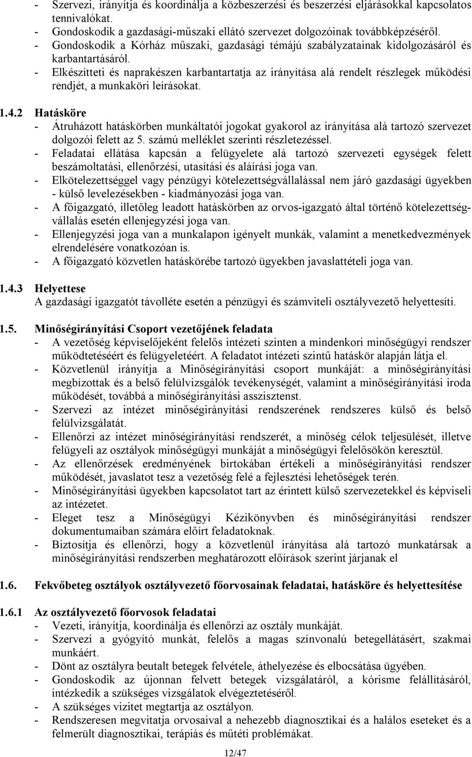 - Elkészítteti és naprakészen karbantartatja az irányítása alá rendelt részlegek működési rendjét, a munkaköri leírásokat. 1.4.