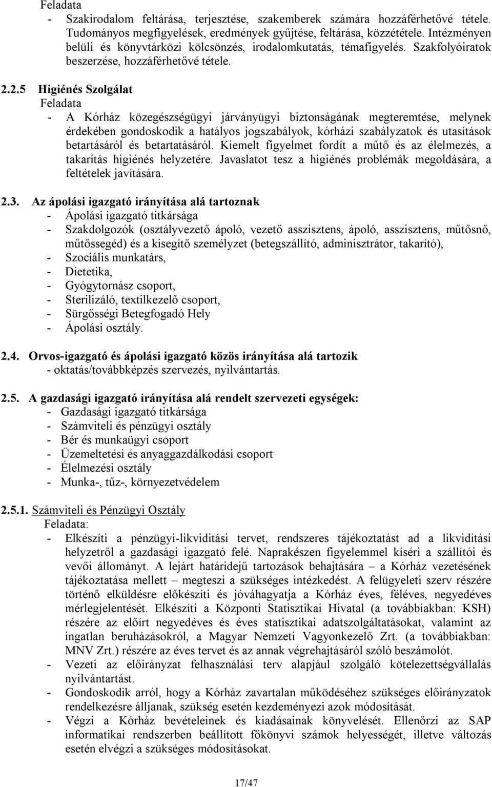 2.5 Higiénés Szolgálat Feladata - A Kórház közegészségügyi járványügyi biztonságának megteremtése, melynek érdekében gondoskodik a hatályos jogszabályok, kórházi szabályzatok és utasítások