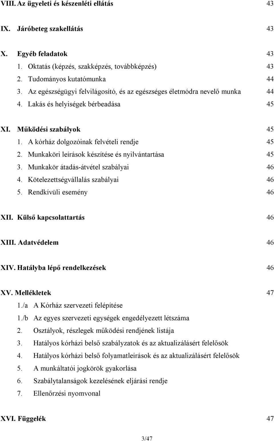 Munkaköri leírások készítése és nyilvántartása 45 3. Munkakör átadás-átvétel szabályai 46 4. Kötelezettségvállalás szabályai 46 5. Rendkívüli esemény 46 XII. Külső kapcsolattartás 46 XIII.