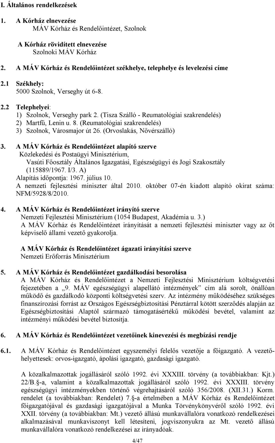 (Tisza Szálló - Reumatológiai szakrendelés) 2) Martfű, Lenin u. 8. (Reumatológiai szakrendelés) 3) Szolnok, Városmajor út 26. (Orvoslakás, Nővérszálló) 3.