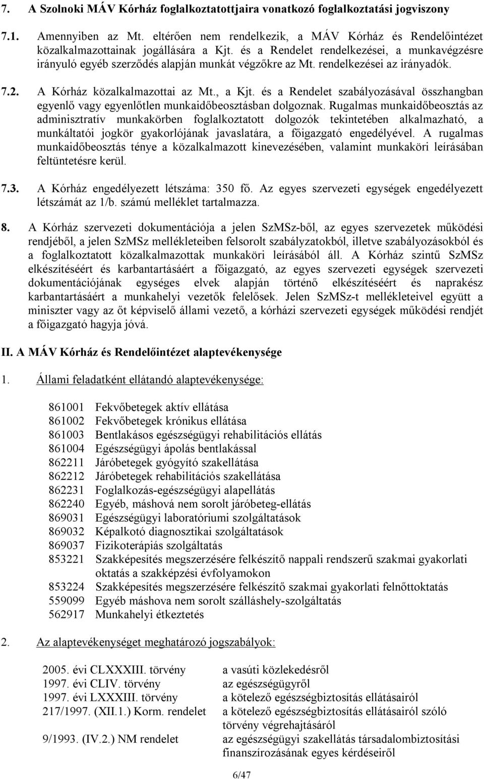 rendelkezései az irányadók. 7.2. A Kórház közalkalmazottai az Mt., a Kjt. és a Rendelet szabályozásával összhangban egyenlő vagy egyenlőtlen munkaidőbeosztásban dolgoznak.